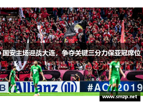 国安主场迎战大连，争夺关键三分力保亚冠席位