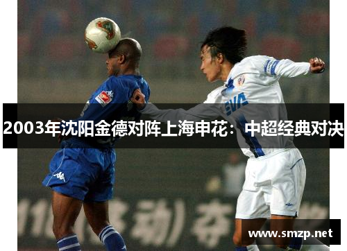 2003年沈阳金德对阵上海申花：中超经典对决